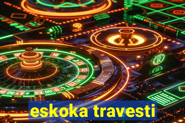 eskoka travesti