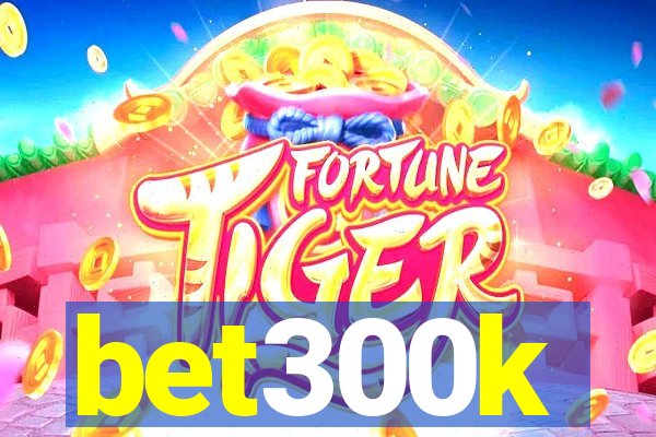 bet300k