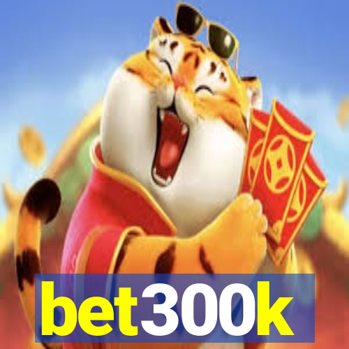 bet300k