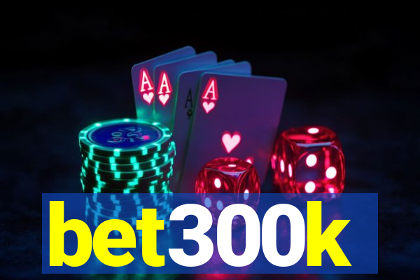 bet300k