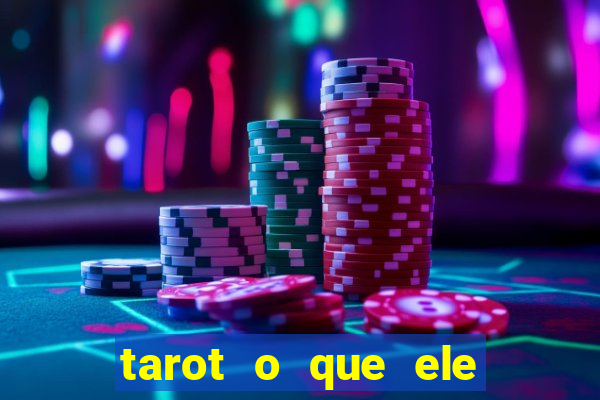 tarot o que ele sente por mim