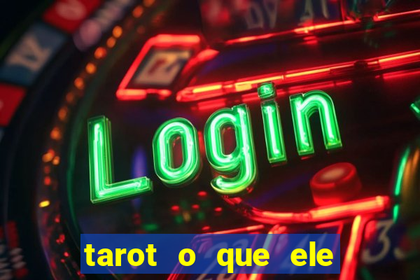 tarot o que ele sente por mim