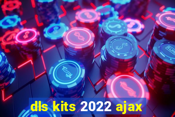 dls kits 2022 ajax