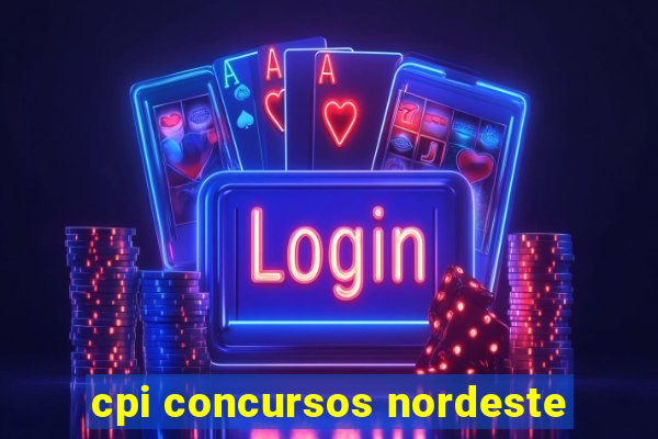 cpi concursos nordeste