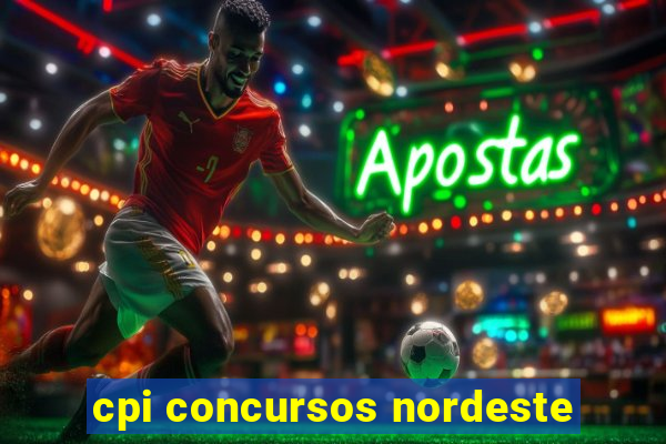 cpi concursos nordeste