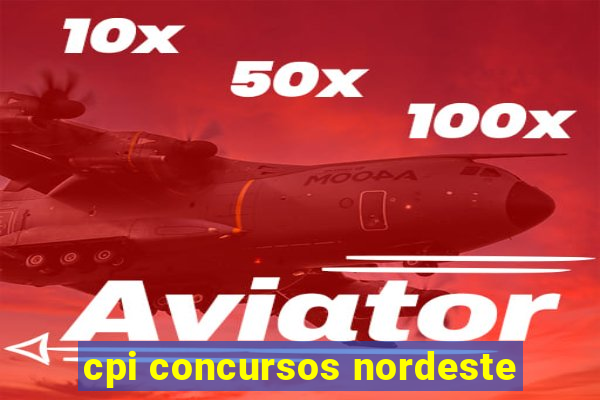 cpi concursos nordeste