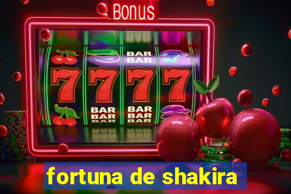 fortuna de shakira