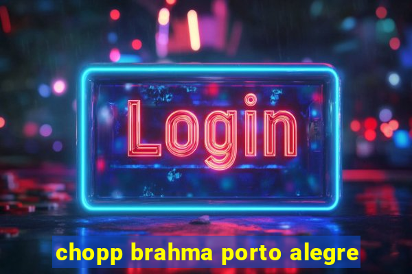 chopp brahma porto alegre