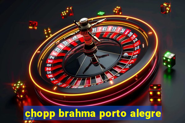 chopp brahma porto alegre