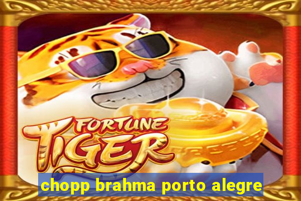 chopp brahma porto alegre