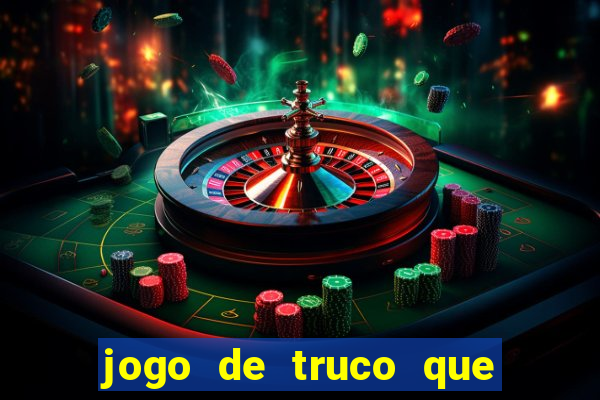 jogo de truco que ganha dinheiro de verdade