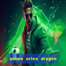 anime orion dragon ball super