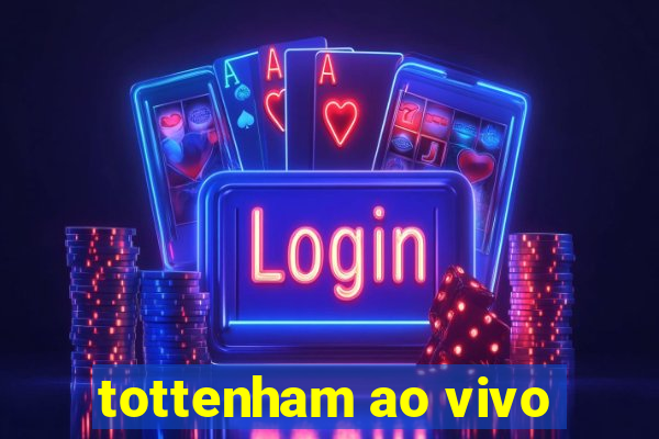 tottenham ao vivo