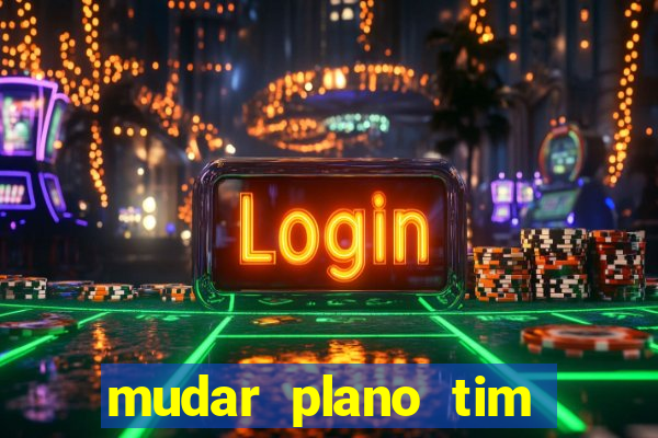 mudar plano tim beta mensal para semanal