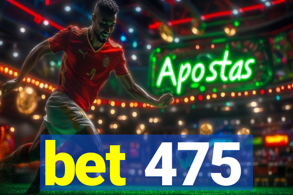 bet 475