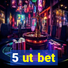 5 ut bet