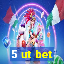 5 ut bet