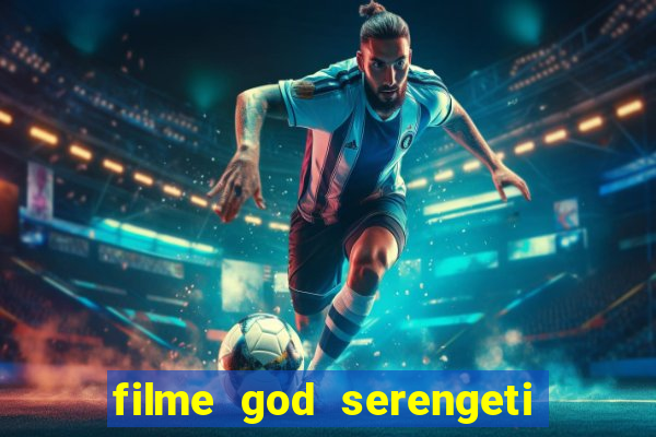 filme god serengeti completo dublado