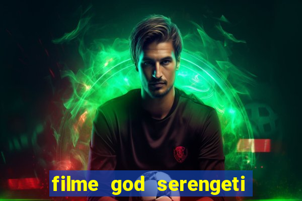 filme god serengeti completo dublado