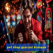 pet shop guarani brusque