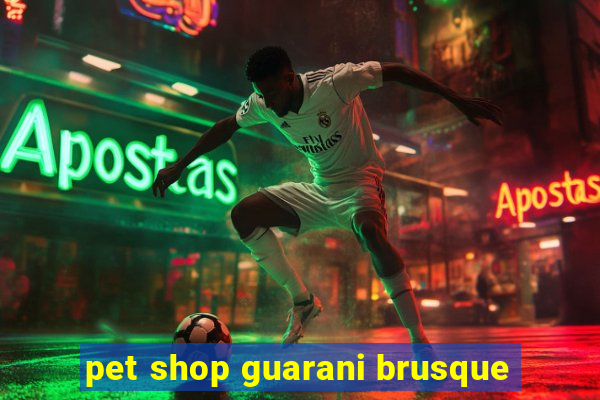 pet shop guarani brusque