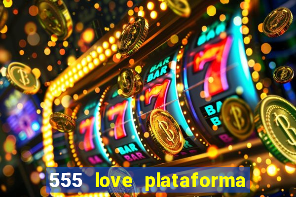 555 love plataforma de jogos