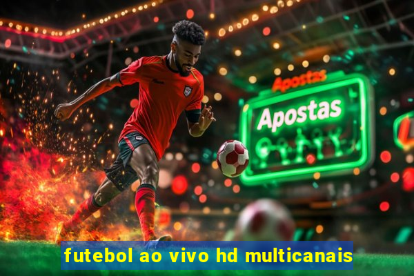 futebol ao vivo hd multicanais