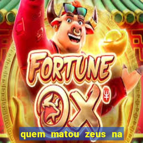 quem matou zeus na mitologia grega