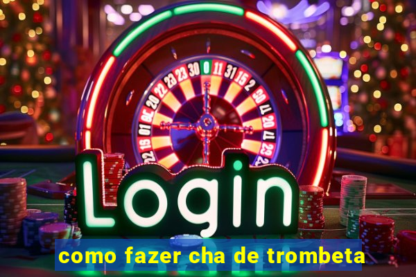 como fazer cha de trombeta