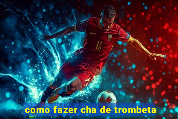 como fazer cha de trombeta