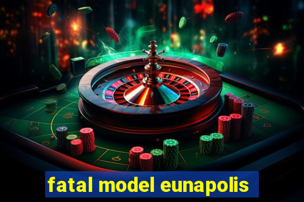 fatal model eunapolis