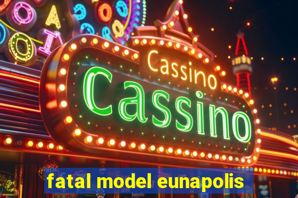 fatal model eunapolis