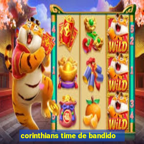 corinthians time de bandido