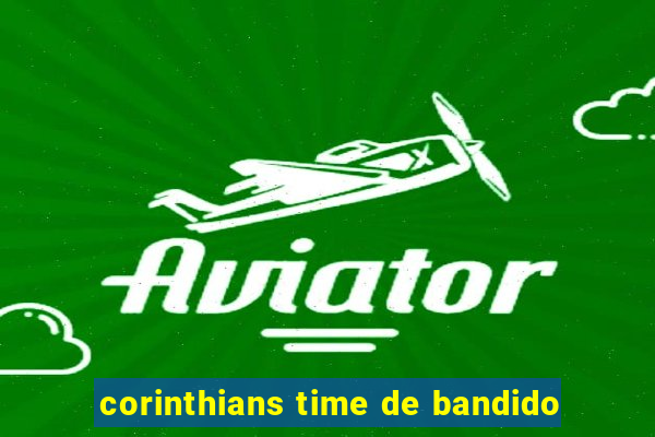 corinthians time de bandido