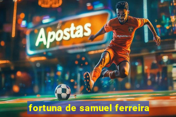 fortuna de samuel ferreira