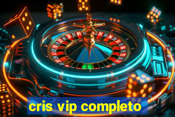 cris vip completo