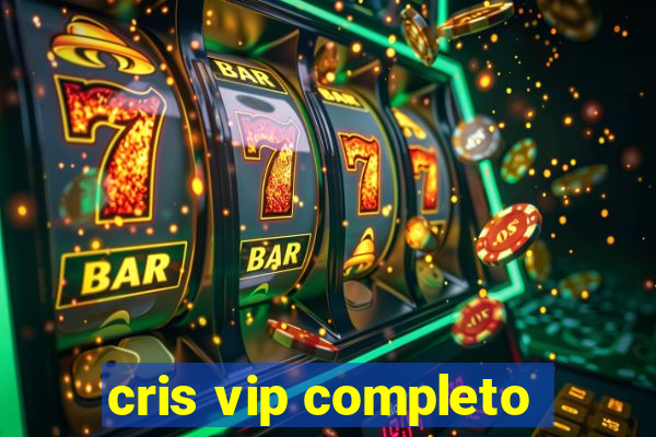 cris vip completo