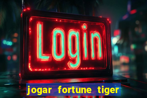 jogar fortune tiger sem depositar