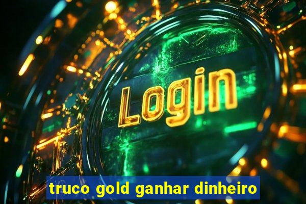 truco gold ganhar dinheiro