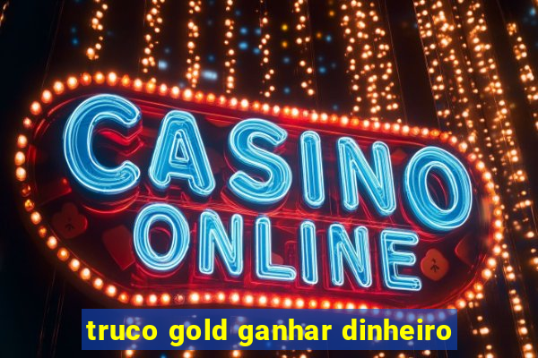 truco gold ganhar dinheiro