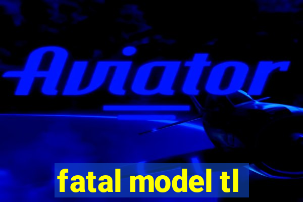 fatal model tl