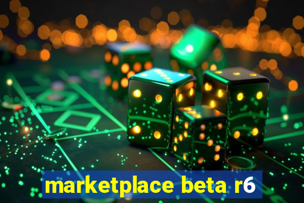 marketplace beta r6