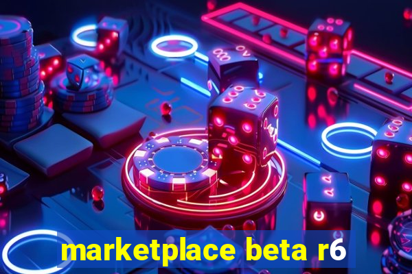 marketplace beta r6