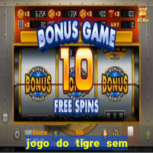 jogo do tigre sem colocar dinheiro