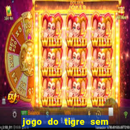 jogo do tigre sem colocar dinheiro