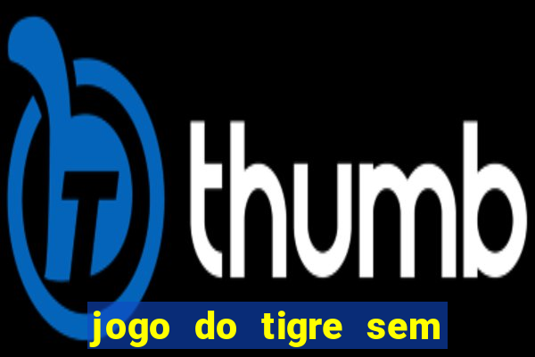 jogo do tigre sem colocar dinheiro