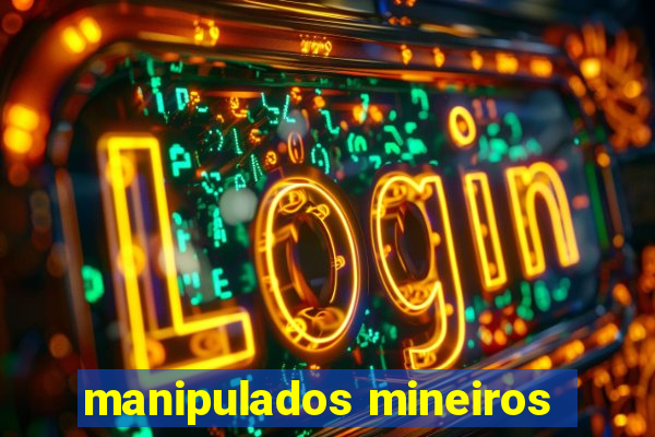 manipulados mineiros