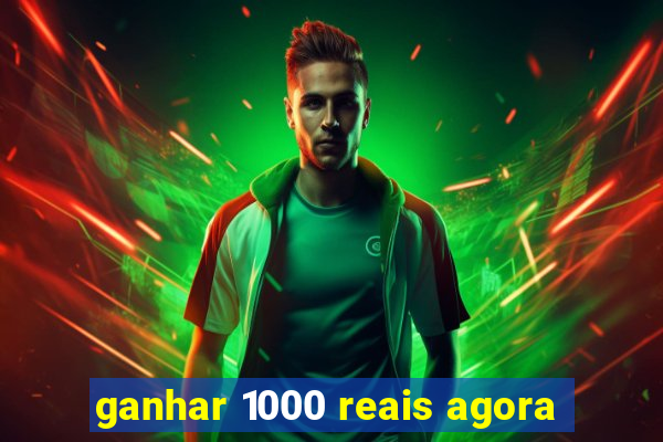 ganhar 1000 reais agora