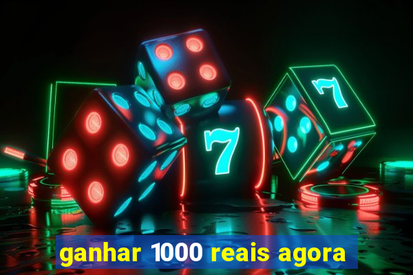 ganhar 1000 reais agora