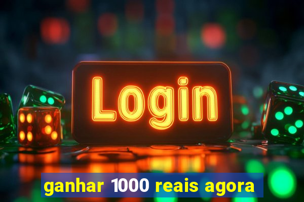 ganhar 1000 reais agora